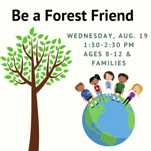 Be a Forest Friend Wednesday. Aug. 19 1:30-2:30PM Ages 8-12 & Families